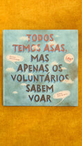 Todos temos asas, mas apenas os voluntários sabem voar
