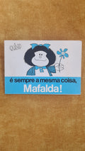 É sempre a mesma coisa, Mafalda!